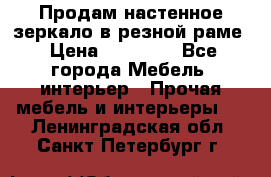 Продам настенное зеркало в резной раме › Цена ­ 20 000 - Все города Мебель, интерьер » Прочая мебель и интерьеры   . Ленинградская обл.,Санкт-Петербург г.